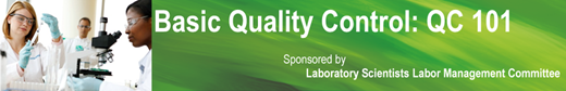 Basic Quality Control: QC 101 Sponsored by Laboratory Scientists Labor Management Committee